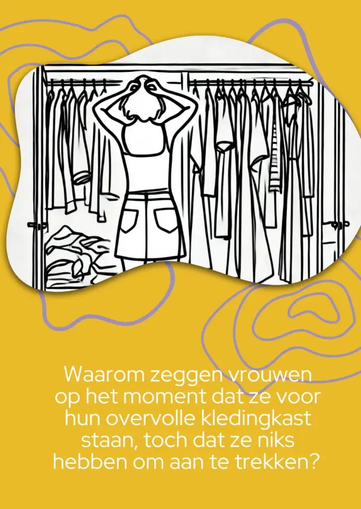 Waarom zeggen vrouwen op het moment dat ze voor hun overvolle kledingkast staan, toch dat ze niks hebben om aan te trekken?